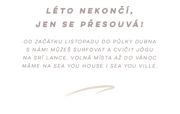 LÉTO NEKONČÍ, JEN SE PŘESOUVÁ! Od začátku listopadu do půlky dubna s námi můžeš surfovat a cvičit jógu na Srí Lance. Volná místa až do Vánoc máme na Sea you House i Sea you Ville.